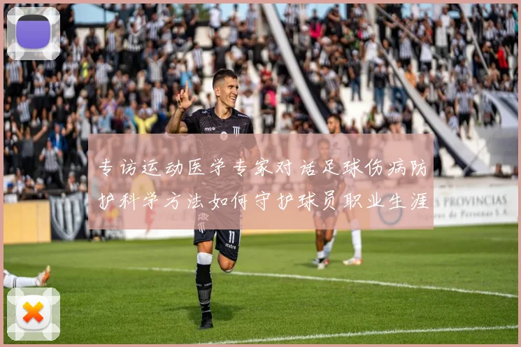 专访运动医学专家对话足球伤病防护科学方法如何守护球员职业生涯